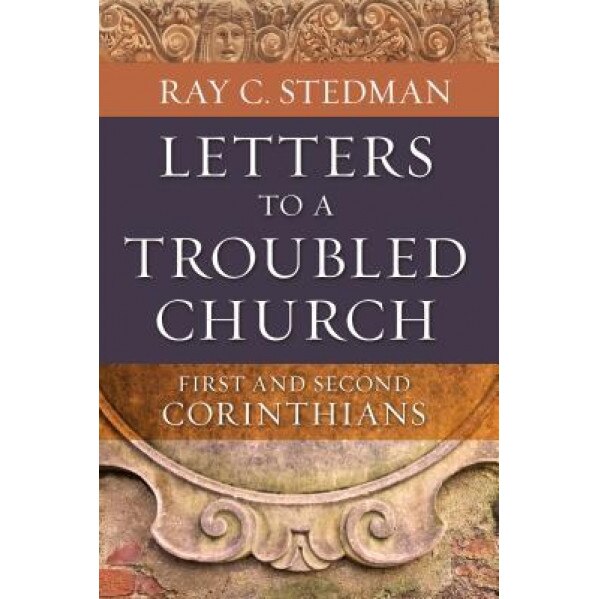 Letters to a Troubled Church: First and Second Corinthians, Ray C. Stedman (Author)