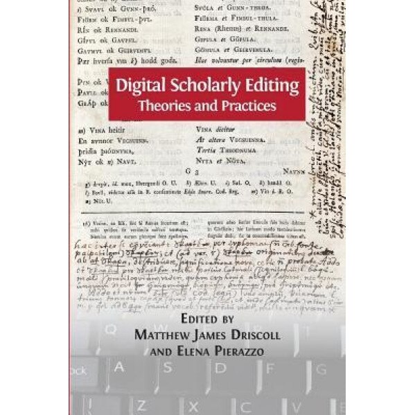 Digital Scholarly Editing: Theories and Practices, Matthew James Driscoll (Editor)