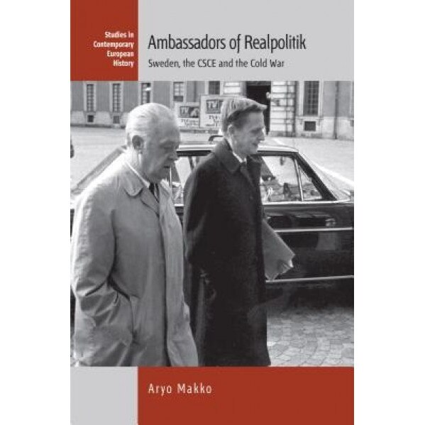 Ambassadors of Realpolitik: Sweden, the CSCE, and the Cold War, Aryo Makko (Author)
