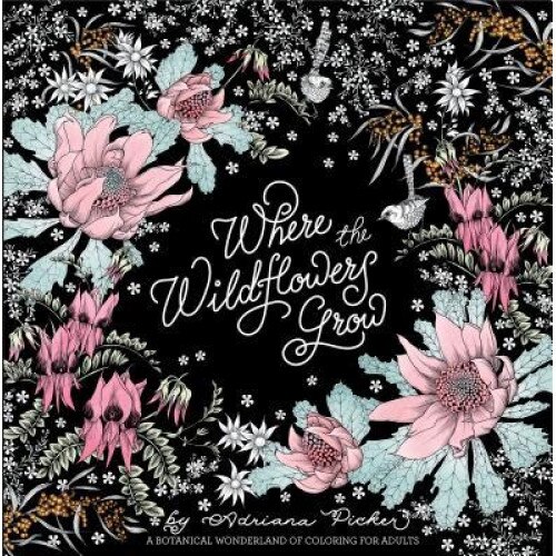 Where the Wildflowers Grow: A Botanical Wonderland of Coloring for Adults, Adriana Picker (Illustrator)