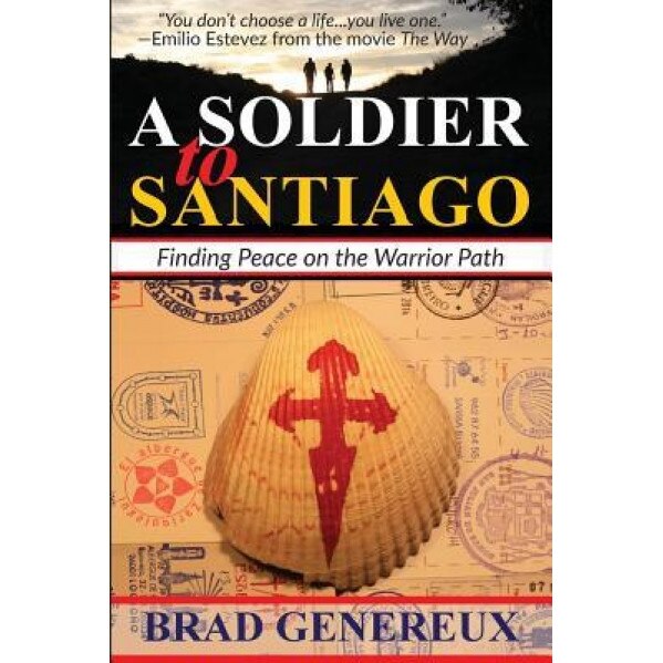 A Soldier to Santiago: Finding Peace on the Warrior Path, Brad Genereux (Author)