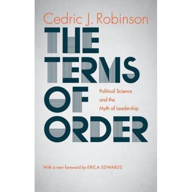 The Terms of Order: Political Science and the Myth of Leadership, Cedric J. Robinson (Author)