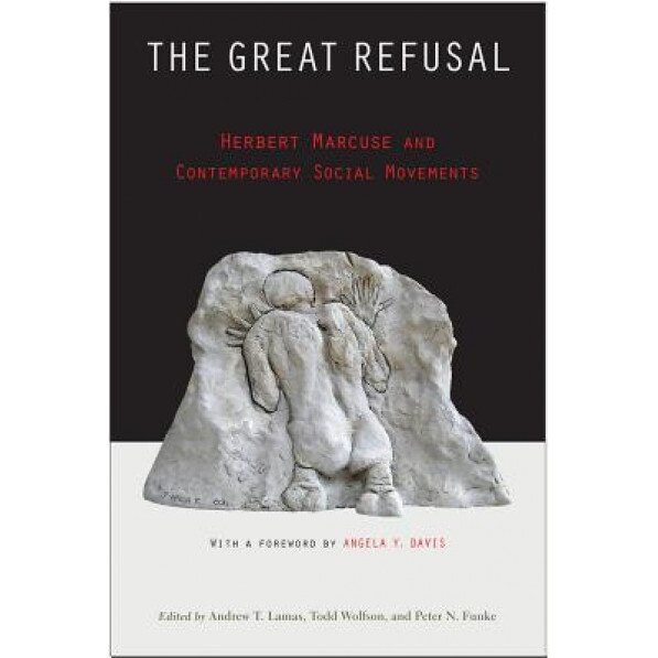 The Great Refusal: Herbert Marcuse and Contemporary Social Movements, Andrew T. Lamas