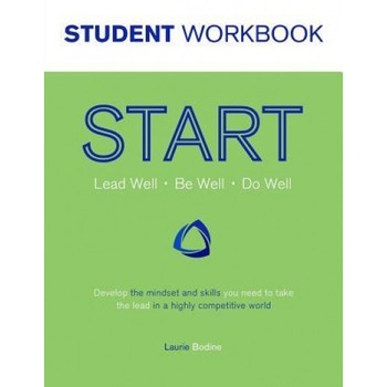 Start Student Workbook: Lead Well, Be Well, Do Well: Develop the Mindset and Skills You Need to Take the Lead in a Highly Competitive World - Laurie Bodine (Author) Start Student Workbook: Lead Well, Be Well, Do Well: Develop the Mindset and Skills You Need to Take the Lead in a Highly Competitive World - Laurie Bodine (Author)