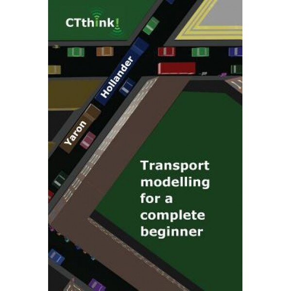 Transport Modelling for a Complete Beginner, Yaron Hollander (Author)