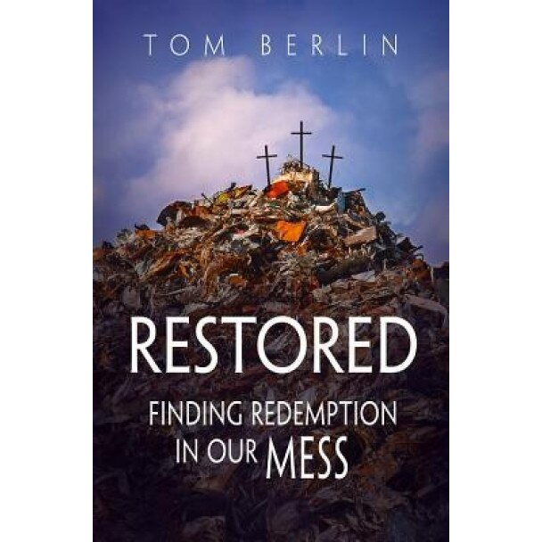 Restored: Finding Redemption in Our Mess, Tom Berlin (Author)