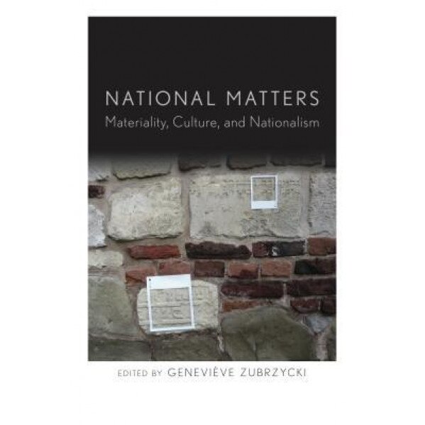 National Matters: Materiality, Culture, and Nationalism, Genevieve Zubrzycki (Editor)