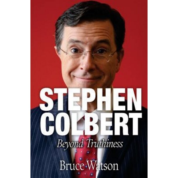 Stephen Colbert: Beyond Truthiness, Bruce Watson (Author)