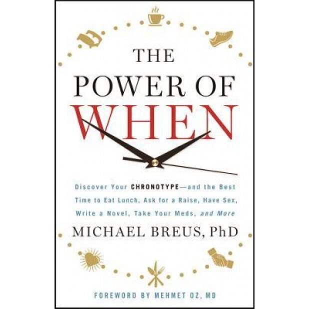 The Power of When: Discover Your Chronotype--And the Best Time to Eat Lunch, Ask for a Raise, Have Sex, Write a Novel, Take Your Meds, an, Michael Breus (Author)