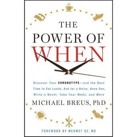 The Power Of When Discover Your Chronotype And The Best Time To Eat Lunch Ask For A Raise Have Sex Write A Novel Take Your Meds An Michael Breus Author Emag Ro