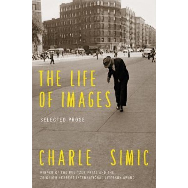 The Life of Images: Selected Prose, Charles Simic (Author)