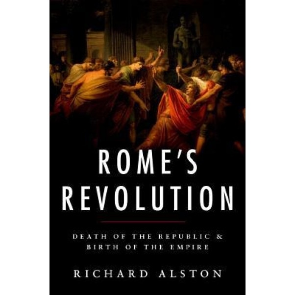 Rome's Revolution: Death of the Republic and Birth of the Empire, Richard Alston (Author)