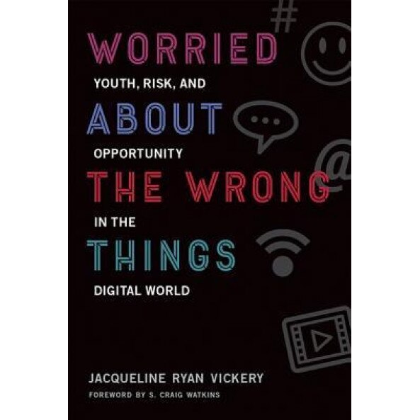 Worried about the Wrong Things: Youth, Risk, and Opportunity in the Digital World, Jacqueline Ryan Vickery (Author)