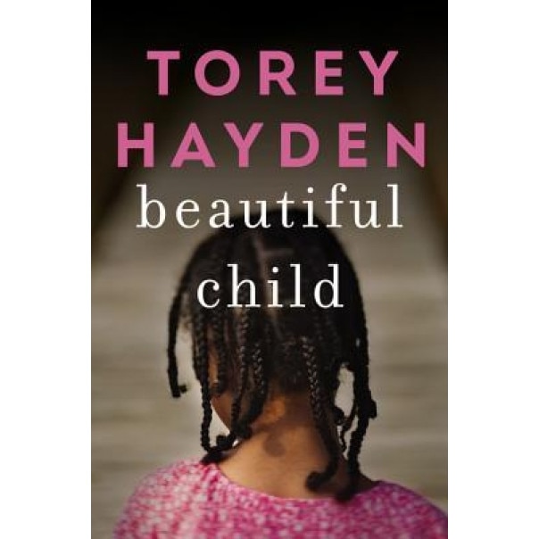 Beautiful Child: The True Story of a Child Trapped in Silence and the Teacher Who Refused to Give Up on Her, Torey Hayden (Author)