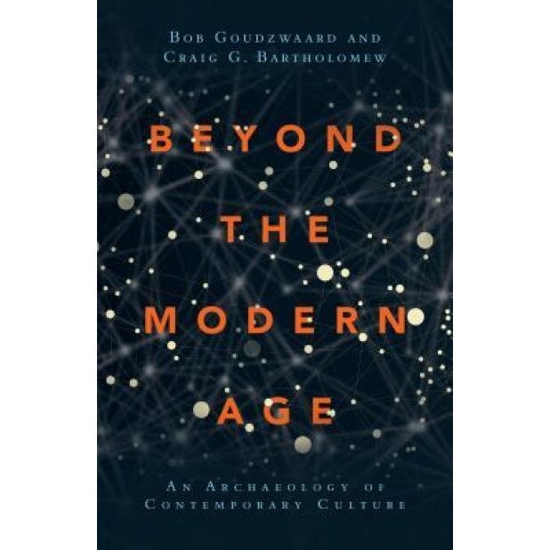Beyond the Modern Age: An Archaeology of Contemporary Culture, Bob Goudzwaard (Author)