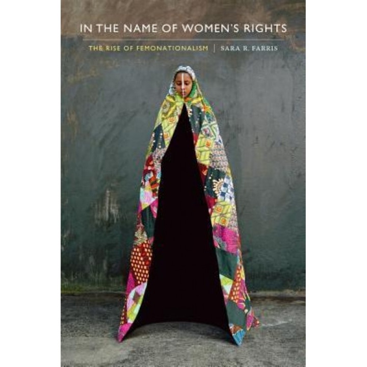 In the Name of Women's Rights: The Rise of Femonationalism, Sara R. Farris (Author)