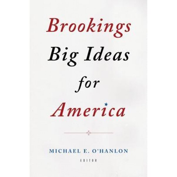 Brookings Big Ideas for America, Michael E. O'Hanlon (Editor)