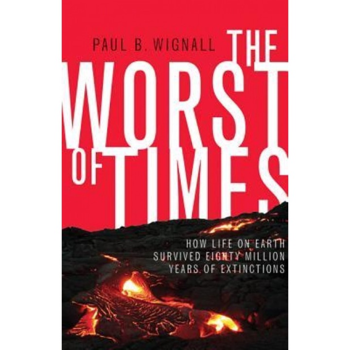 The Worst of Times: How Life on Earth Survived Eighty Million Years of Extinctions, Paul B. Wignall (Author)