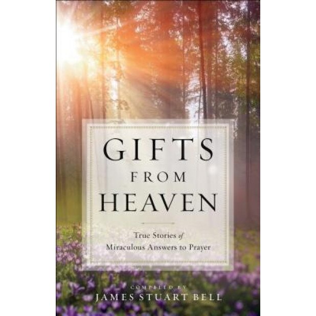 Gifts from Heaven: True Stories of Miraculous Answers to Prayer, James Stuart Bell (Compiled by)