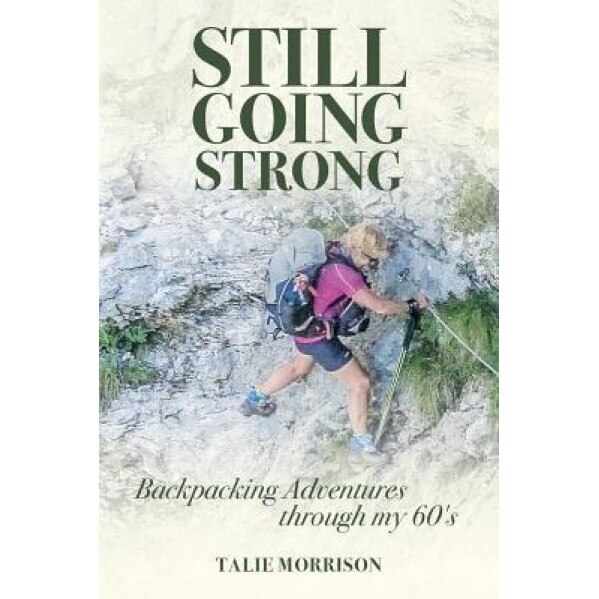 Still Going Strong: Backpacking Adventures Through My 60's, Talie Morrison (Author)