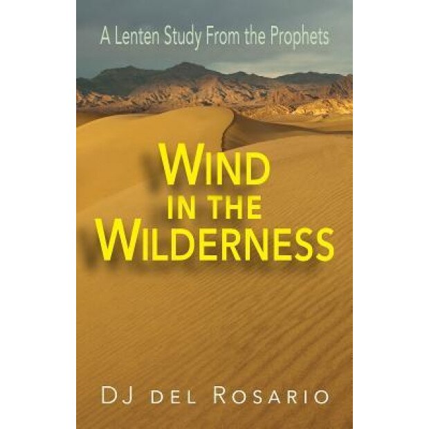 Wind in the Wilderness: A Lenten Study from the Prophets, Dj Del Rosario (Author)