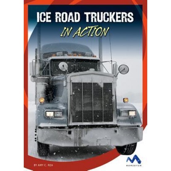 Ice Road Truckers in Action, Amy C. Rea (Author)