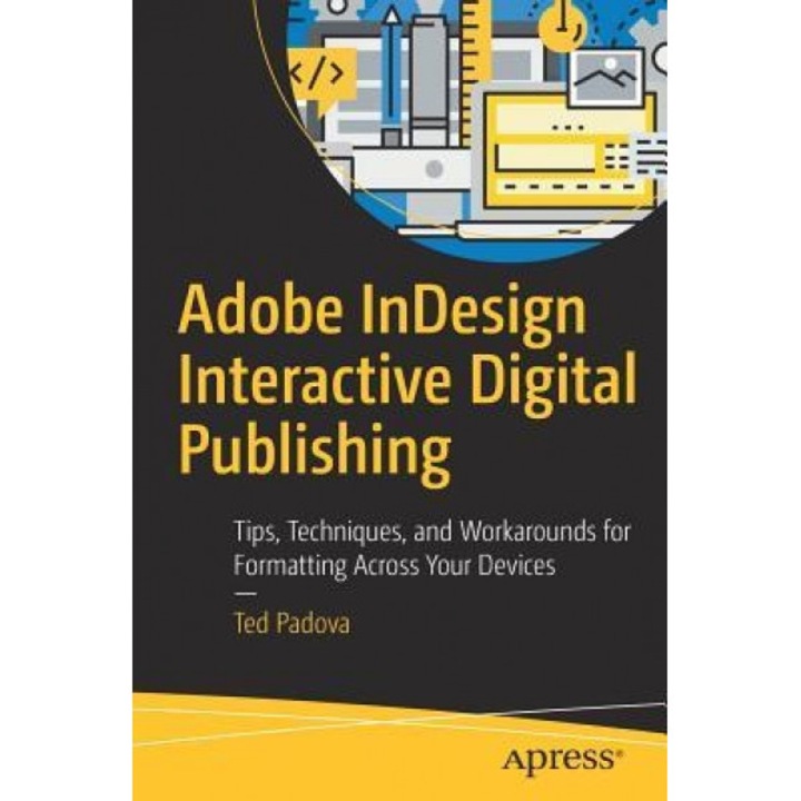 Adobe Indesign Interactive Digital Publishing: Tips, Techniques, and Workarounds for Formatting Across Your Devices, Ted Padova (Author)
