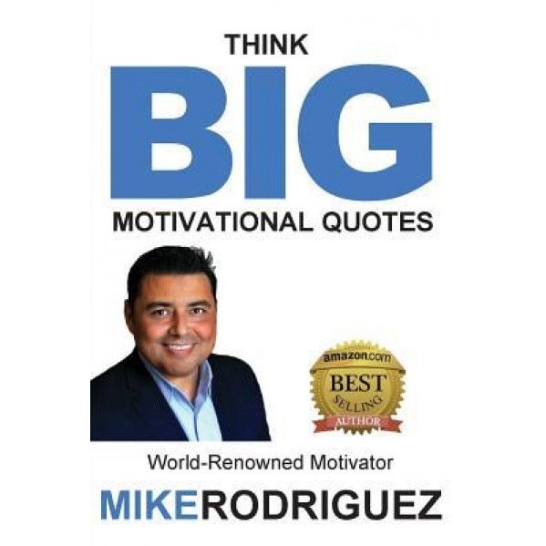 Think Big: Motivational Quotes - Mike Rodriguez (Author)
