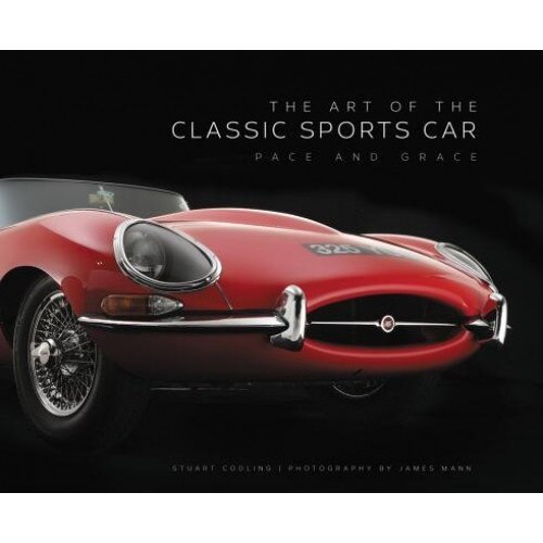 The Art of the Classic Sports Car: Pace and Grace, James Mann (Photographer)