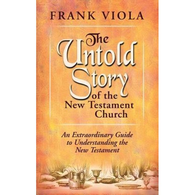 The Untold Story of the New Testament Church, Frank Viola (Author)
