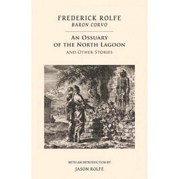 An Ossuary of the North Lagoon: And Other Stories, Frederick Rolfe (Author)