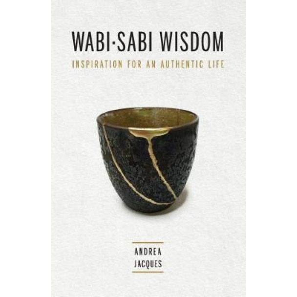 Wabi-Sabi Wisdom: Inspiration for an Authentic Life, Andrea M. Jacques (Author)