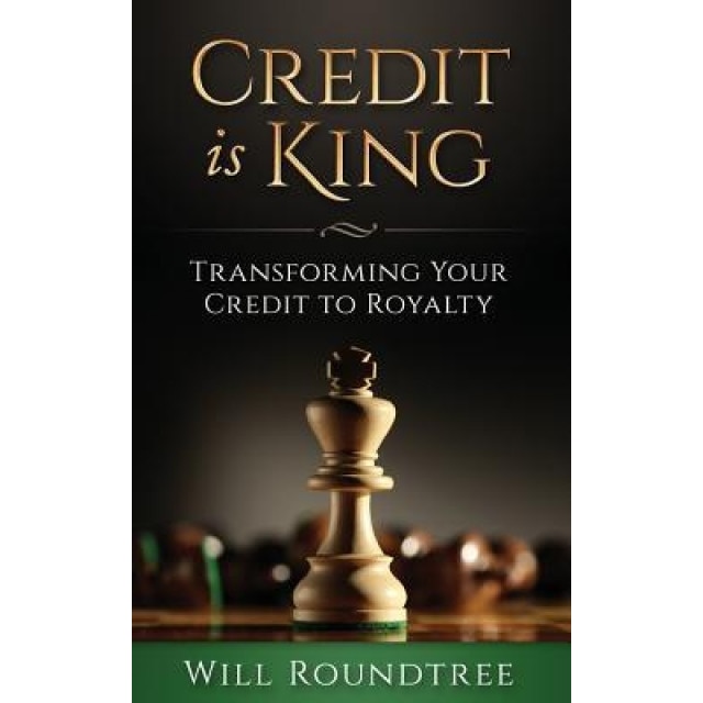 Credit Is King: Transforming Your Credit to Royalty - Will Roundtree (Author)
