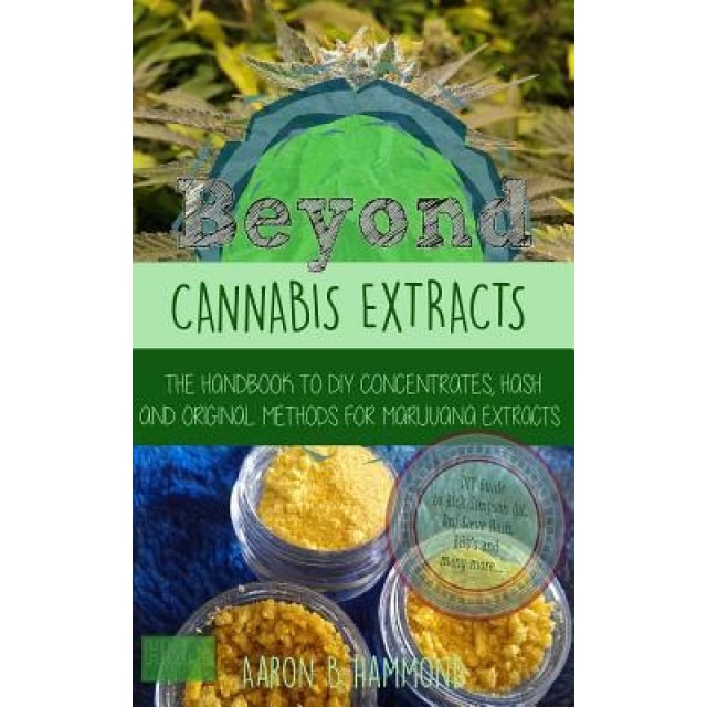 Beyond Cannabis Extracts: The Handbook to DIY Concentrates, Hash and Original Methods for Marijuana Extracts, Aaron Hammond (Author)