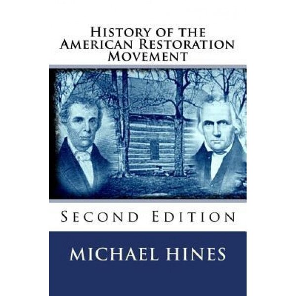 History of the American Restoration Movement, Second Edition, Michael W. Hines (Author)