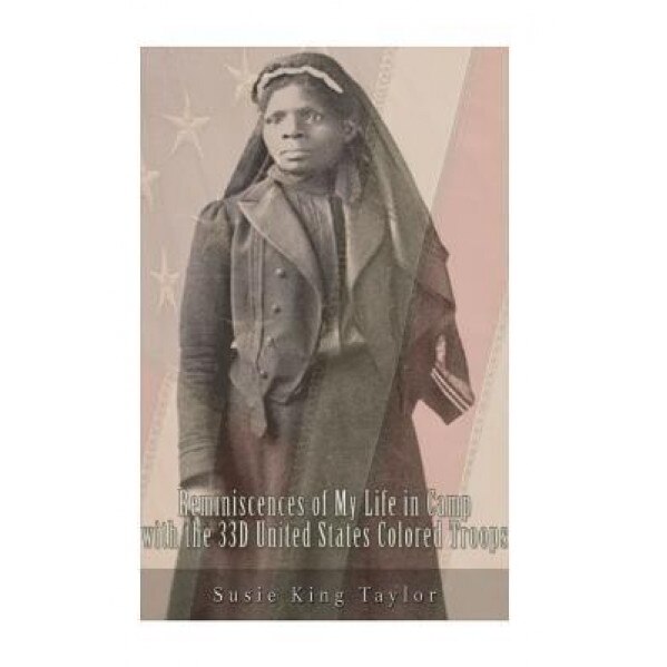 Reminiscences of My Life in Camp with the 33d United States Colored Troops, Late, Susie King Taylor (Author)