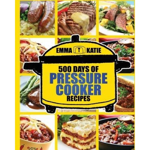 Pressure Cooker: 500 Days of Pressure Cooker Recipes (Electric Pressure Cooker Recipes, Slow Cooker Recipes, Slow Cooker Pressure Cooke, Emma Katie (Author)
