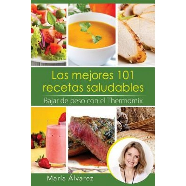 Las Mejores 101 Recetas Saludables. Bajar de Peso Con El Thermomix, Maria Alvarez (Author)