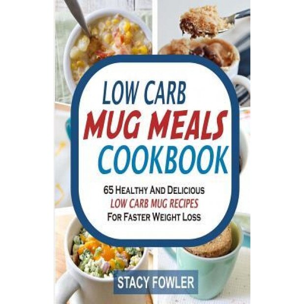Low Carb Mug Meals Cookbook: 65 Healthy and Delicious Low Carb Mug Recipes for Faster Weight Loss, Stacy Fowler (Author)