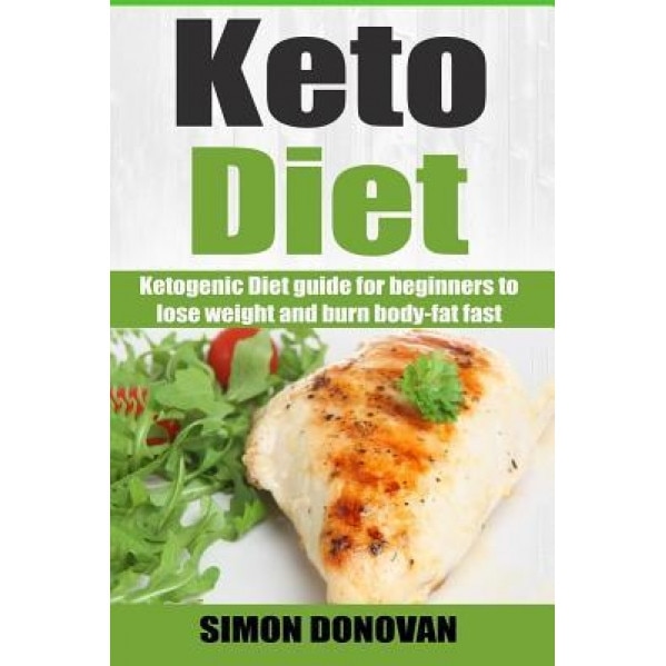 Keto Diet: Ketogenic Diet Guide for Beginners to Lose Weight and Burn Body-Fat Fast, Simon Donovan (Author)