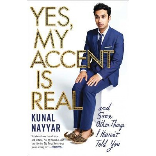 Yes, My Accent Is Real: And Some Other Things I Haven't Told You, Kunal Nayyar (Author)