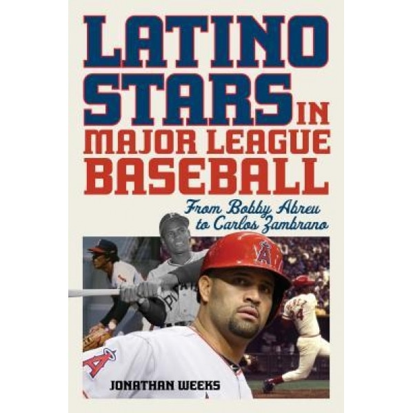 Latino Stars in Major League Baseball: From Bobby Abreu to Carlos Zambrano, Jonathan Weeks (Author)