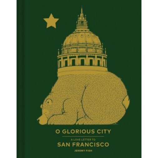 O Glorious City: A Love Letter to San Francisco, Jeremy Fish (Author)