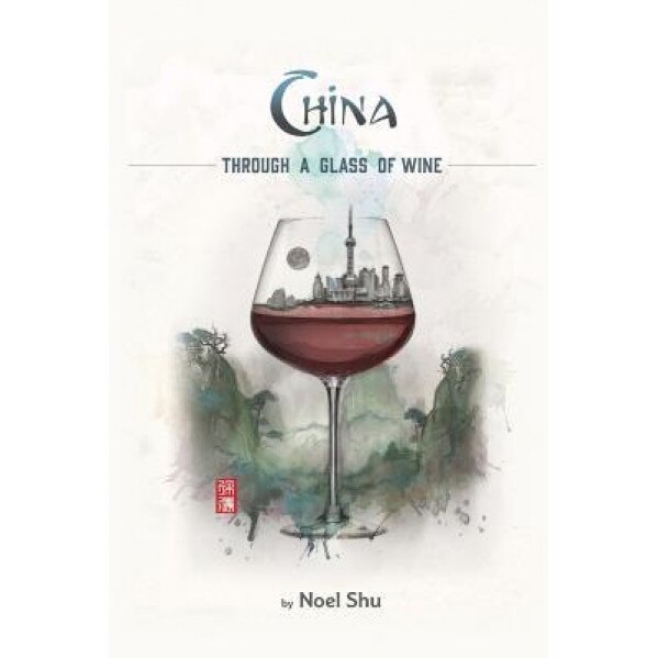 China Through a Glass of Wine, Noel Shu (Author)