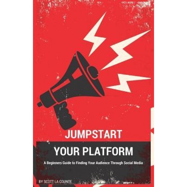 Jumpstart Your Platform: A Beginners Guide to Finding Your Audience Through Social Media - Scott La Counte (Author)
