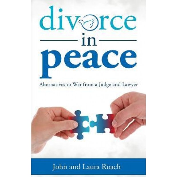 Divorce in Peace: Alternatives to War from a Judge and Lawyer, John Roach (Author)