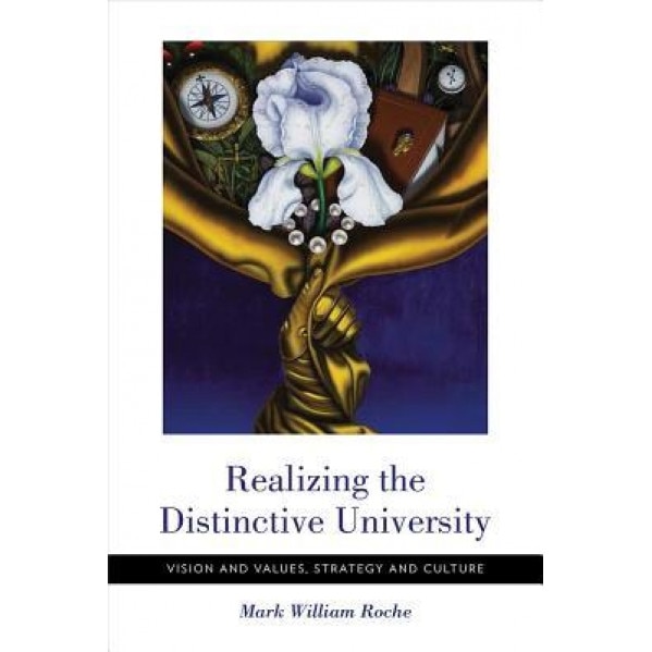 Realizing the Distinctive University: Vision and Values, Strategy and Culture, Mark William Roche (Author)