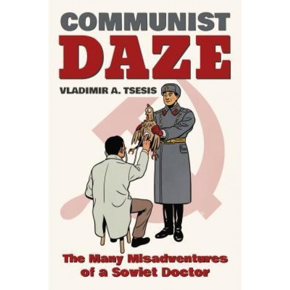 Communist Daze: The Many Misadventures of a Soviet Doctor, Vladimir A. Tsesis (Author)