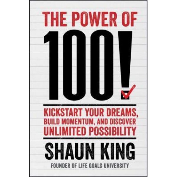 Power of 100!: Kickstart Your Dreams, Build Momentum, and Discover Unlimited Possibility, Shaun King (Author)