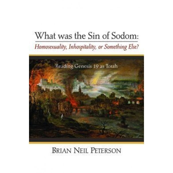 What Was the Sin of Sodom: Homosexuality, Inhospitality, or Something Else?, Brian Neil Peterson (Author)